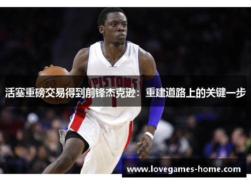 活塞重磅交易得到前锋杰克逊：重建道路上的关键一步