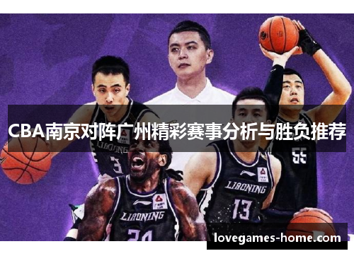 CBA南京对阵广州精彩赛事分析与胜负推荐