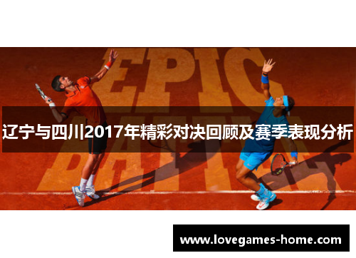 辽宁与四川2017年精彩对决回顾及赛季表现分析